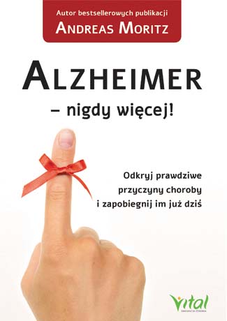 Alzheimer - nigdy więcej! Odkryj prawdziwe przyczyny choroby i zapobiegnij im już dziś_Andreas Moritz