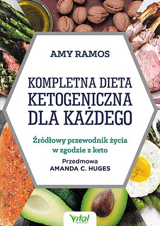 Kompletna dieta ketogeniczna dla każdego. Źródłowy przewodnik życia w zgodzie z keto Amy Ramos