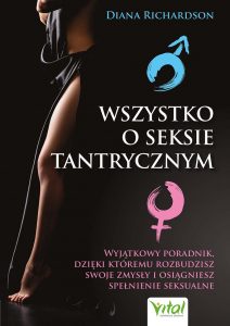 Wszystko o seksie tantrycznym. Wyjątkowy poradnik, dzięki któremu rozbudzisz swoje zmysły i osiągniesz spełnienie seksualne - Diana Richardson