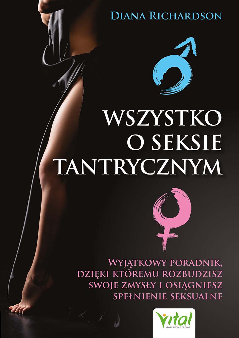 Wszystko o seksie tantrycznym. Wyjątkowy poradnik, dzięki któremu rozbudzisz swoje zmysły i osiągniesz spełnienie seksualne - Diana Richardson