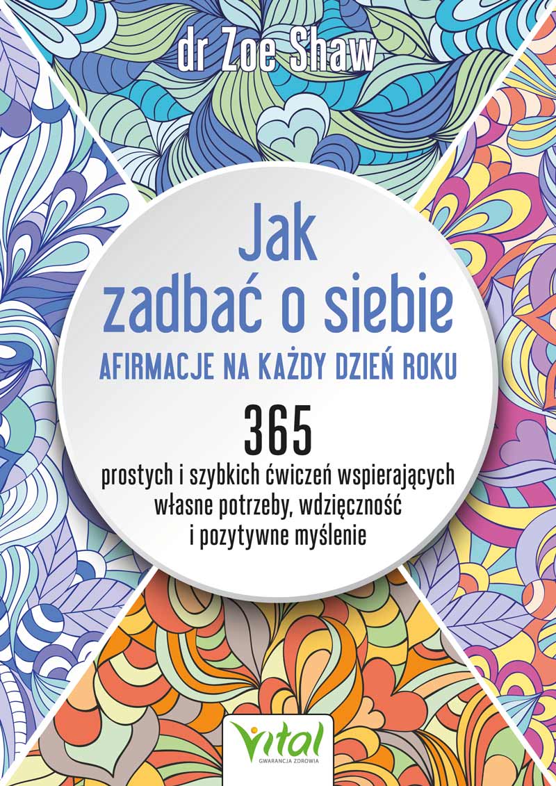 Jak zadbać o siebie - afirmacje na każdy dzień roku. 365 prostych i szybkich ćwiczeń wspierających własne potrzeby, wdzięczność i pozytywne myślenie – dr Zoe Shaw