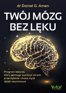Twój mózg bez lęku. Dr Daniel G. Amen. Lęk - jak sobie radzić. Metoda ANTs
